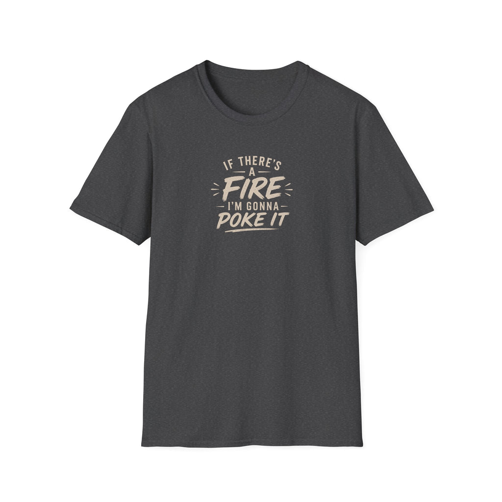 If There's A Fire, I'm Gonna Poke It T-Shirt
