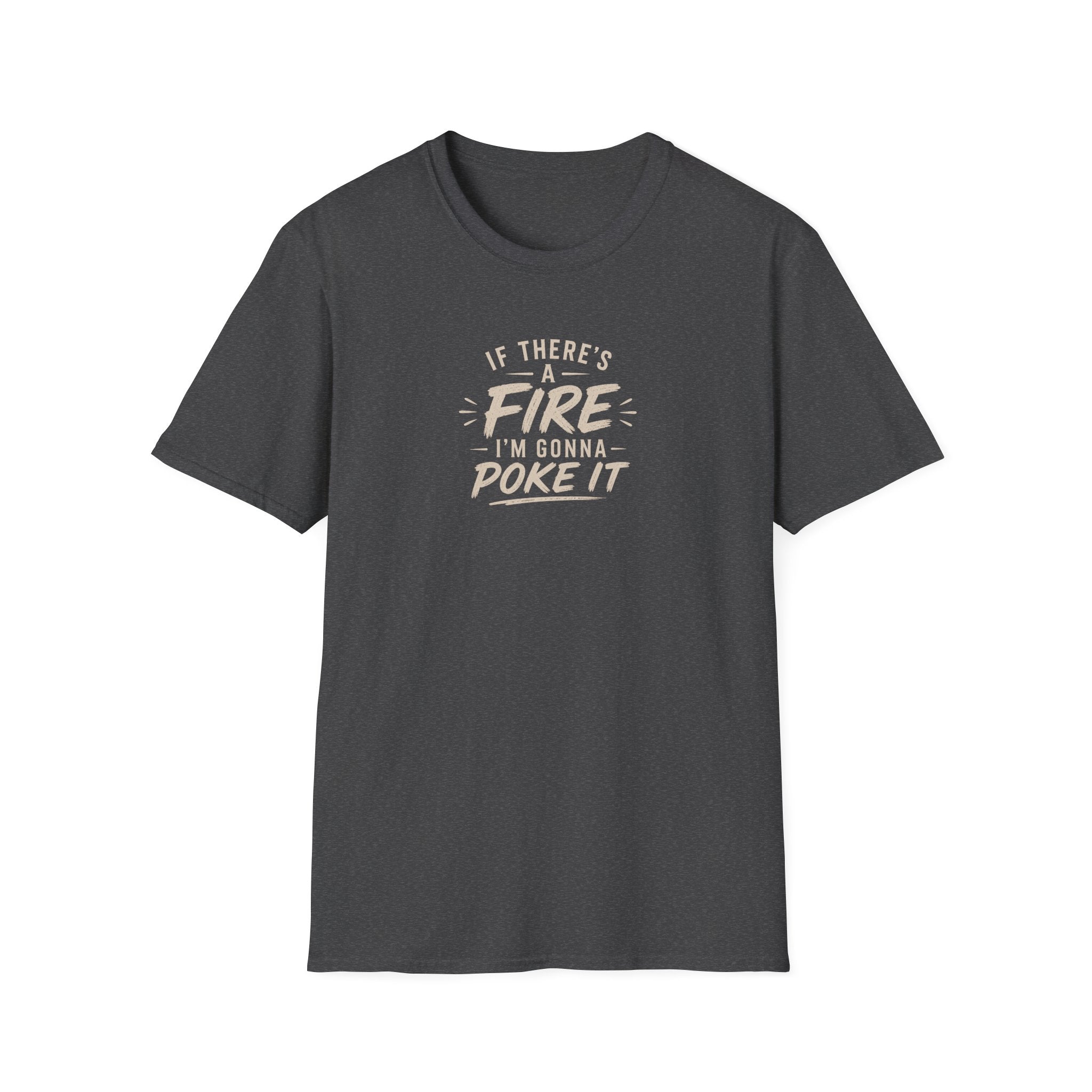 If There's A Fire, I'm Gonna Poke It T-Shirt
