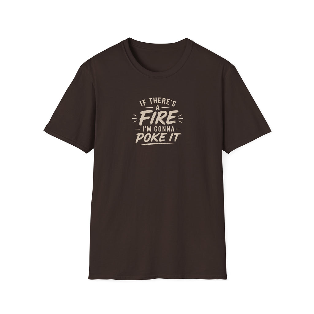 If There's A Fire, I'm Gonna Poke It T-Shirt