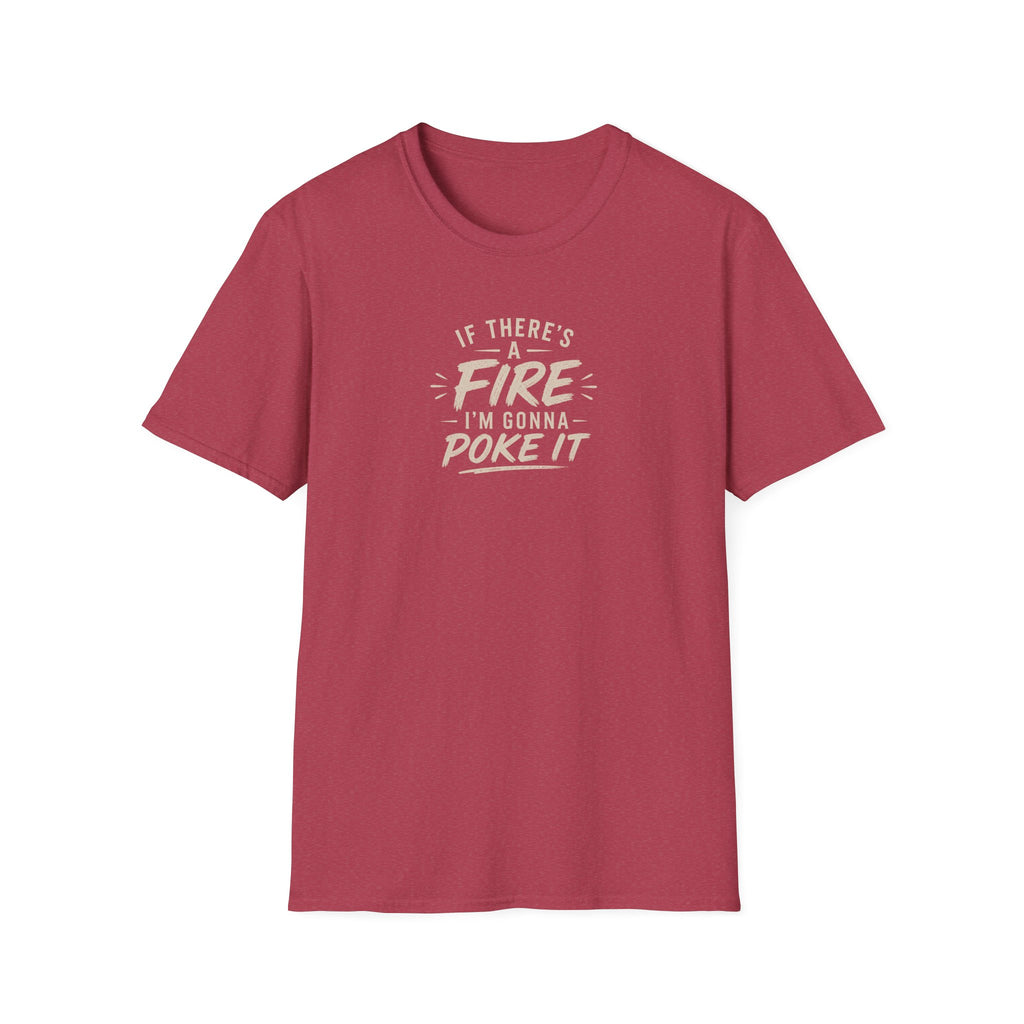 If There's A Fire, I'm Gonna Poke It T-Shirt