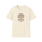 Paid Good Money to Be Cold T-Shirt