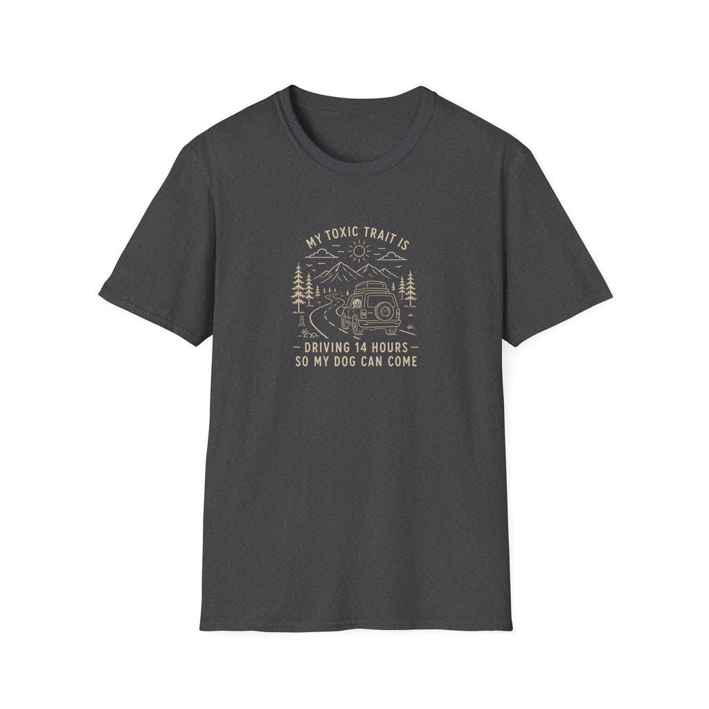 My Toxic Trait is Driving 14 Hours Do My Dog Can Come T-Shirt