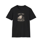 Don't Take Things for Granite T-Shirt