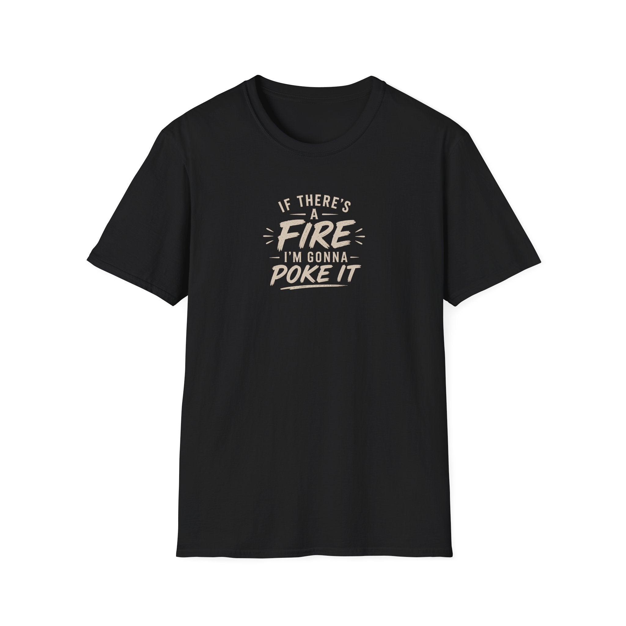 If There's A Fire, I'm Gonna Poke It T-Shirt