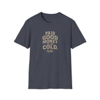 Paid Good Money to Be Cold T-Shirt