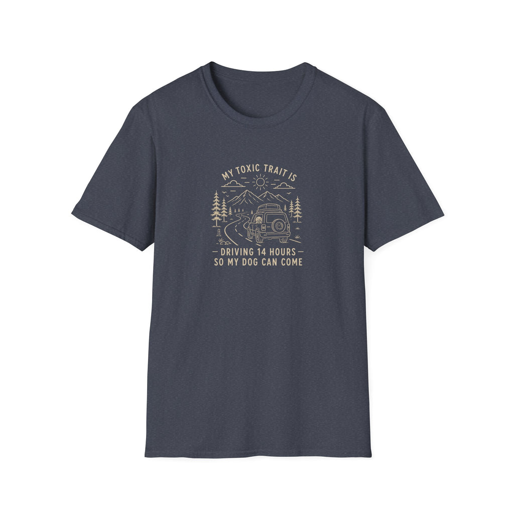 My Toxic Trait is Driving 14 Hours Do My Dog Can Come T-Shirt