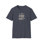 If There's A Fire, I'm Gonna Poke It T-Shirt