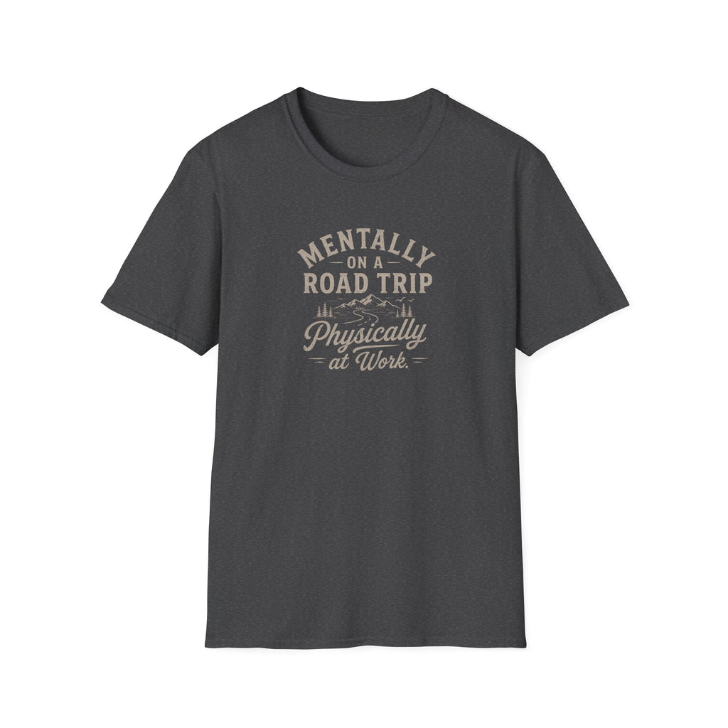 Mentally on a Road Trip, Physically at Work T-Shirt