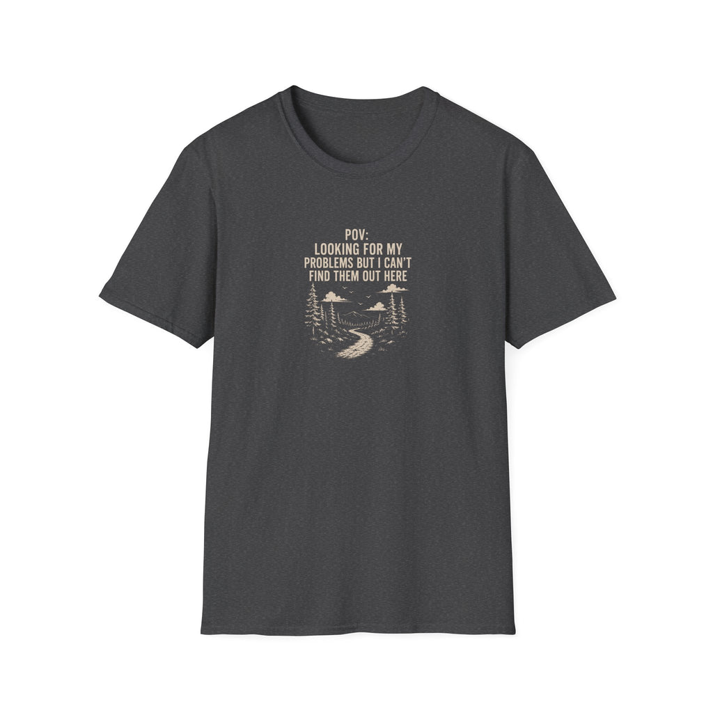 POV: Looking For My Problems Out Here T-Shirt